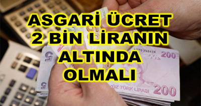 Asgari Ücret 2 Bin Liranın Altında Olmalı