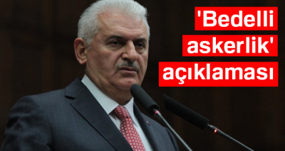 Başbakan Yıldırım'dan 'bedelli askerlik' açıklaması
