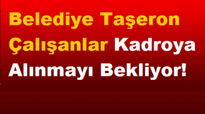 Belediye Taşeron Çalışanlar Kadroya Alınmayı Bekliyor!