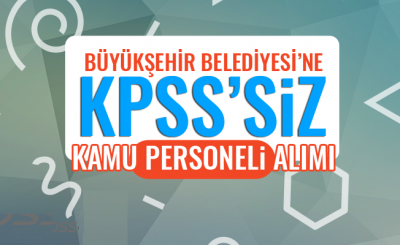 Büyükşehir Belediyesi KPSS'siz Personel Alımı Yapıyor!!