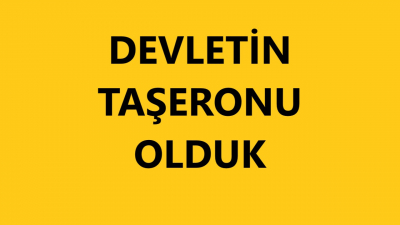 Devletin Taşeronu Olduk