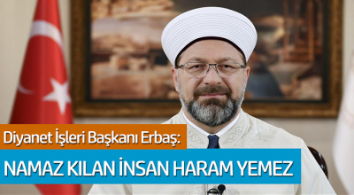 Diyanet İşleri Başkanı Erbaş: Namaz Kılan İnsan Haram Yemez 