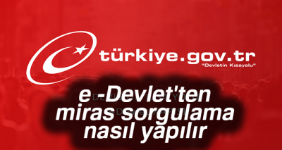 E-Devlet'ten bir yenilik daha! E-Devlet miras sorgulama nasıl yapılır?