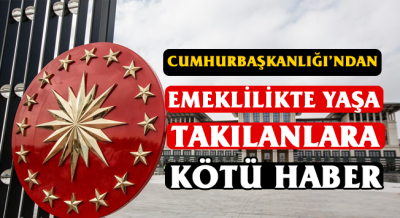 Emeklilikte Yaşa Takılanlara Cumhurbaşkanlığı'ndan Kötü Haber!