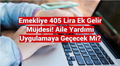 Emekliye 405 TL Ek Gelir, Ek Gelirle Birlikte Güncel Emekli Maaşları Ne Kadar Olacak?