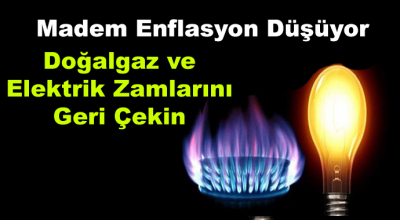 Enflasyon Düşüyorsa, Doğalgaz ve Elektrik Zamları Geri Çekilsin