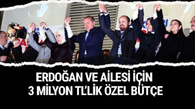 Erdoğan ve Ailesi İçin 3 Milyonluk Özel Bütçe