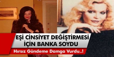 Eşi cinsiyet değiştirsin diye banka soydu! Gelmiş geçmiş sıradışı hırsızlık , sosyal medyanın gündemine oturdu!