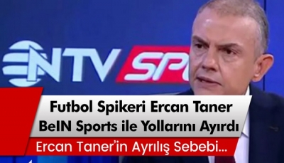 Futbol Spikeri Ercan Taner, BeIN Sports ile yollarını ayırdı!