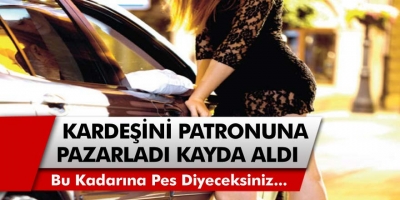 Hayat kadını, kardeşini patronuna pazarladı ve kameraya kaydetti! Sonrasında olanlar oldu…