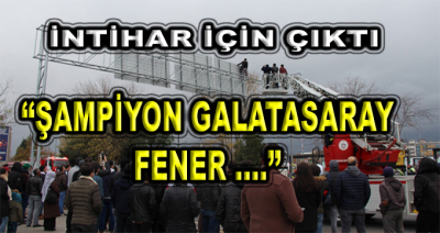İntihar İçin Çıktı! Şampiyon Galatasaray Fener ...