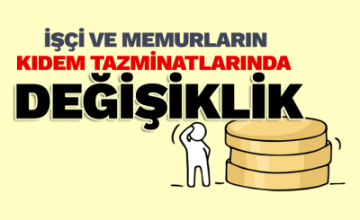 İşçi ve Memurların Kıdem Tazminatında Değişiklik