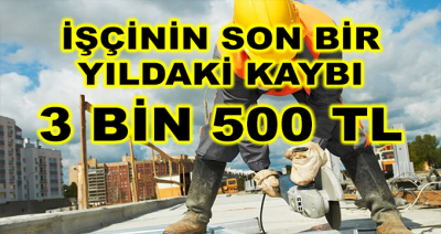 İşçinin Son Bir Yıldaki Kaybı 3 Bin 500 Lira