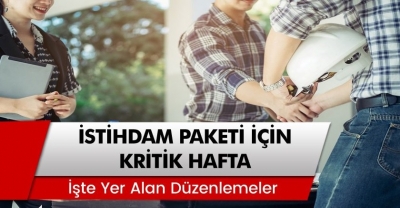 İstihdam Paketi İçin Kritik Viraj: İşte Pakette Yer Alan Düzenlemeler