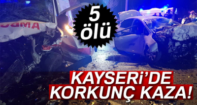 Kayseri'de korkunç kaza: 5 kişi hayatını kaybetti