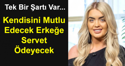 Kendisini Mutlu Edecek Erkeğe Servet Ödeyecek! Tek Bir Şartı Var