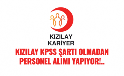 Kızılay KPSS Şartı Olmadan Personel Alımı Yapıyor!..