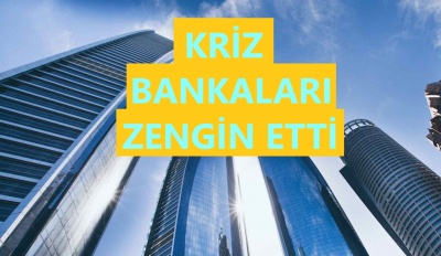 Kriz Bankaları Zengin Etti!