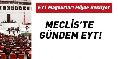 Mecliste Gündem EYT! Milyonlarca Kişi Müjde Bekliyor