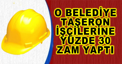 O Belediye Taşeron İşçilerine Yüzde 30 Zam Yaptı