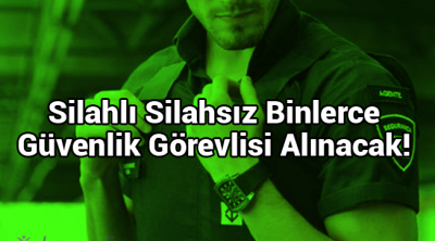 Silahlı Silahsız Binlerce Güvenlik Görevlisi Alınacak!