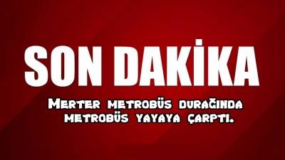 Son Dakika: Merter metrobüs durağında metrobüs yayaya çarptı