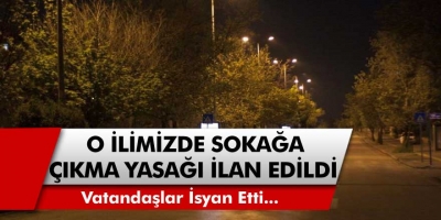 Son Dakika: Sokağa Çıkma Yasağı Geldi, Vatandaşlar İsyanda!