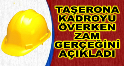 Taşerona Kadroyu Överken Zam Gerçeğini Açıkladı