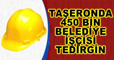 Taşeronda 450 Bin Belediye İşçisi Tedirgin