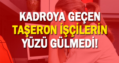 Taşerondan Kadroya Geçenlerin Yüzü Gülmedi