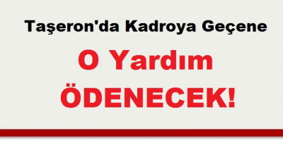 Taşerondan Kadroya Geçene O Yardım ÖDENECEK!