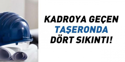 Taşerondan Kadroya Geçenlerde Dört Sıkıntı!