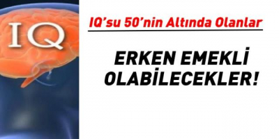 Zeka Seviyesi 50'nin Altında Olanlar Erken Emekli Olabilecekler